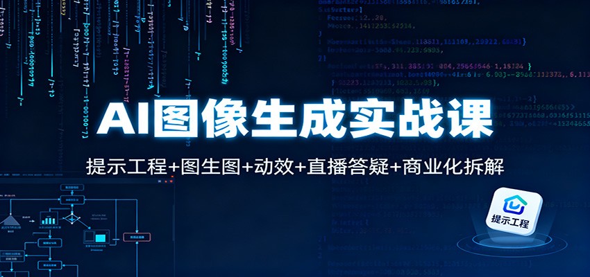AI图像生成实战课：提示工程+图生图+动效+直播答疑+商业化拆解-AI学习资源网