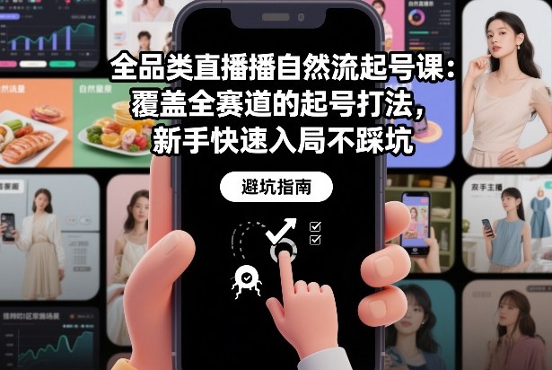全品类直播自然流起号课：覆盖全赛道的起号打法，新手快速入局不踩坑-AI学习资源网