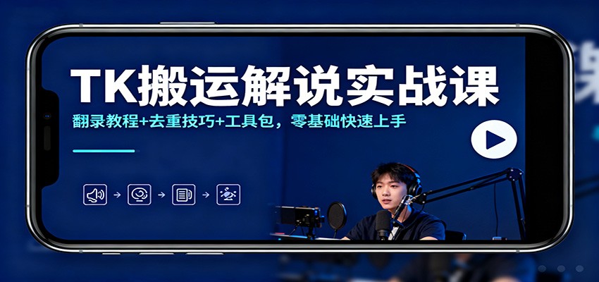 TK搬运解说实战课：翻录教程+去重技巧+工具包，零基础快速上手-AI学习资源网