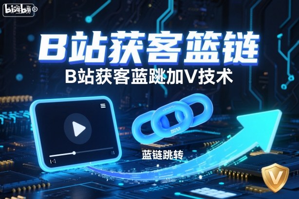 B站获客篮链跳转加V技术，B站获客蓝链跳转技术-AI学习资源网