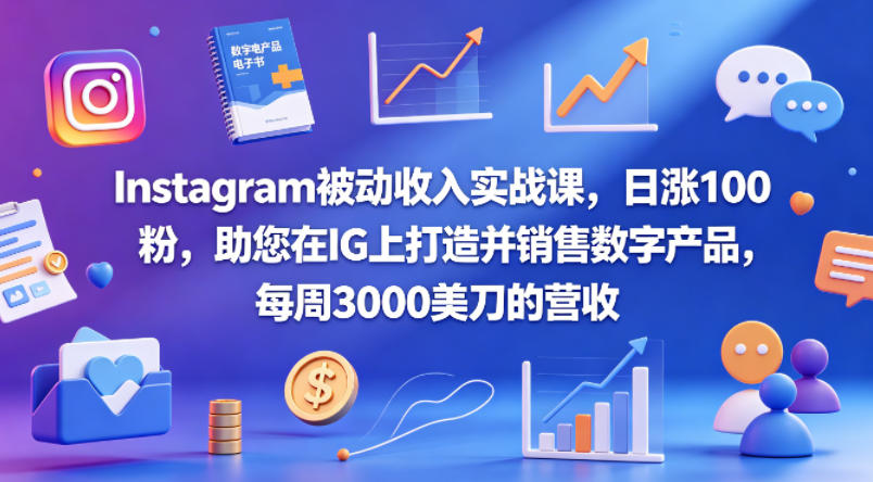 Instagram被动收入实战课，日涨100粉，助您在IG上打造并销售数字产品，每周3000美刀的营收【原创双语字幕】-AI学习资源网