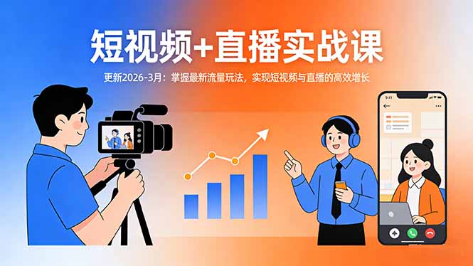 短视频+直播实战课-更新2026-3月：掌握最新流量玩法，实现短视频与直播的高效增长-AI学习资源网