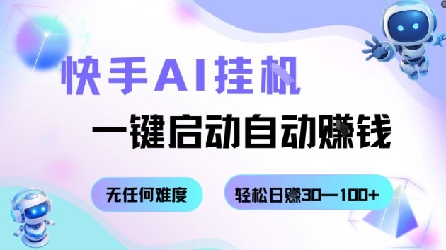 快手AI挂G，一键启动自动挣钱无任何难度，轻松日入30—100+【揭秘】-AI学习资源网