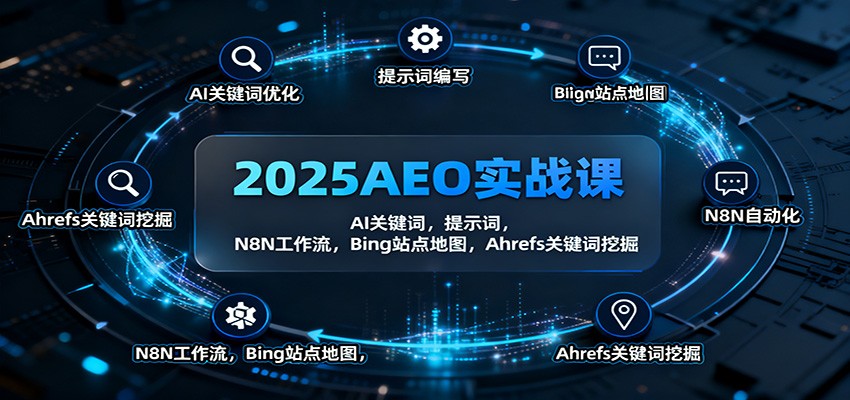 2025AEO实战课：AI关键词，提示词，N8N工作流，Bing站点地图，Ahrefs关键词挖掘-AI学习资源网
