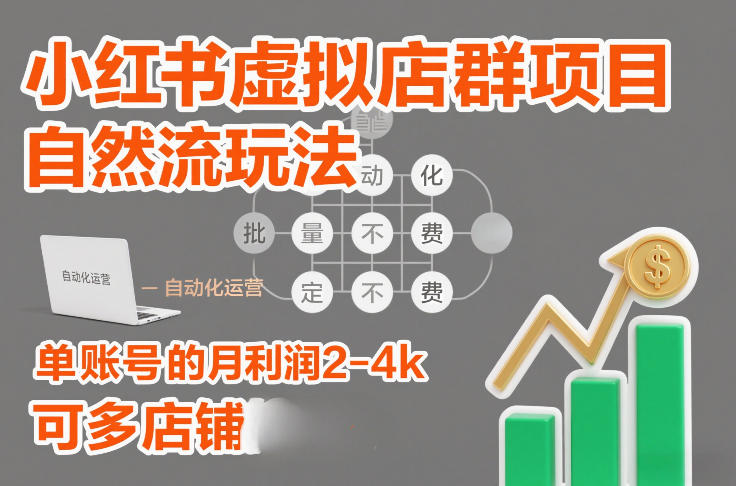 小红书虚拟店群项目，自然流玩法，批量自动化，稳定不费号，单账号的月利润2-4k，可多店矩阵-AI学习资源网