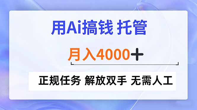 用Ai搞钱，托管，月入4000+， 正规任务 解放双手 无需人工-AI学习资源网
