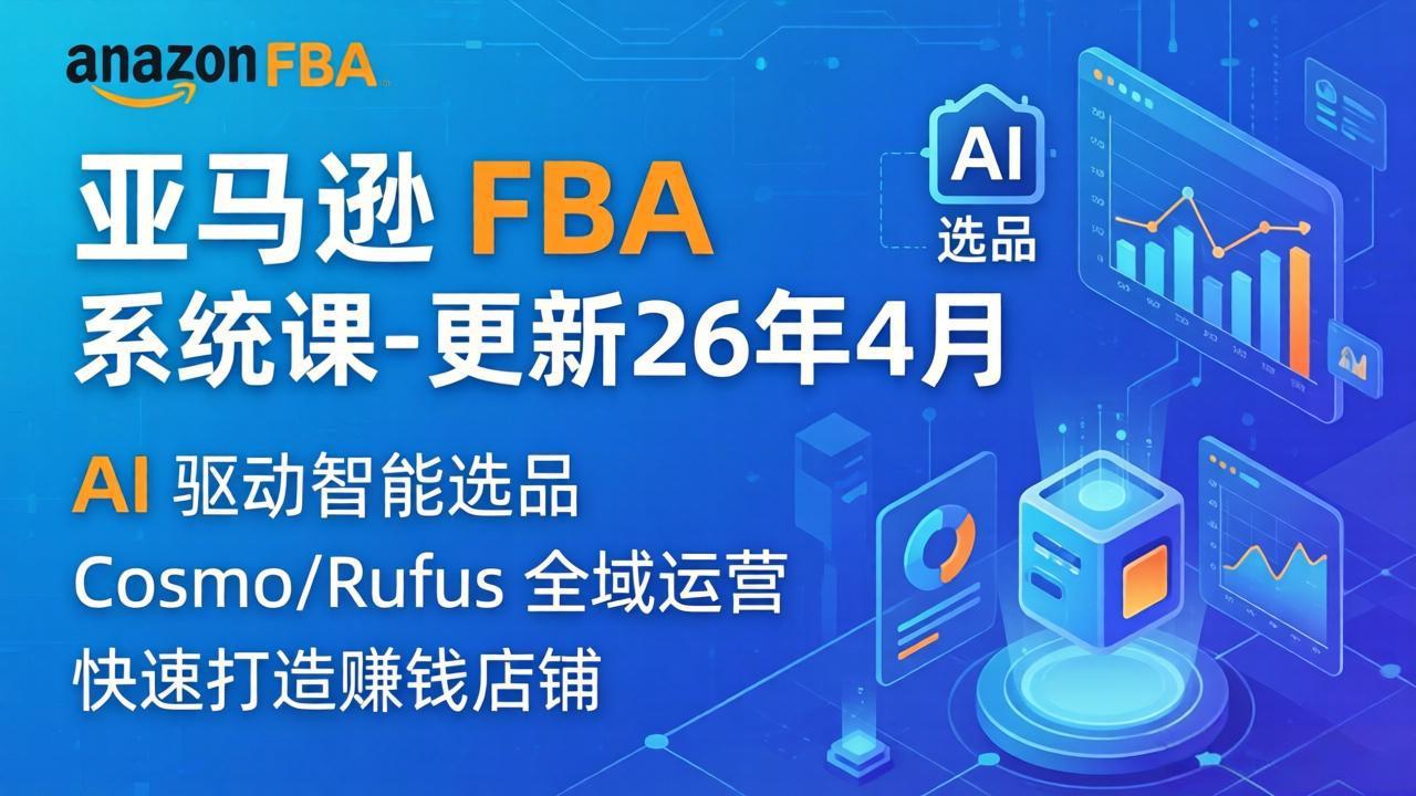 亚马逊 FBA 系统课程(更新26年4月-AI学习资源网