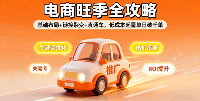 2025电商旺季全攻略，基础布局+链接裂变+直通车，低成本起量单日破千单-AI学习资源网