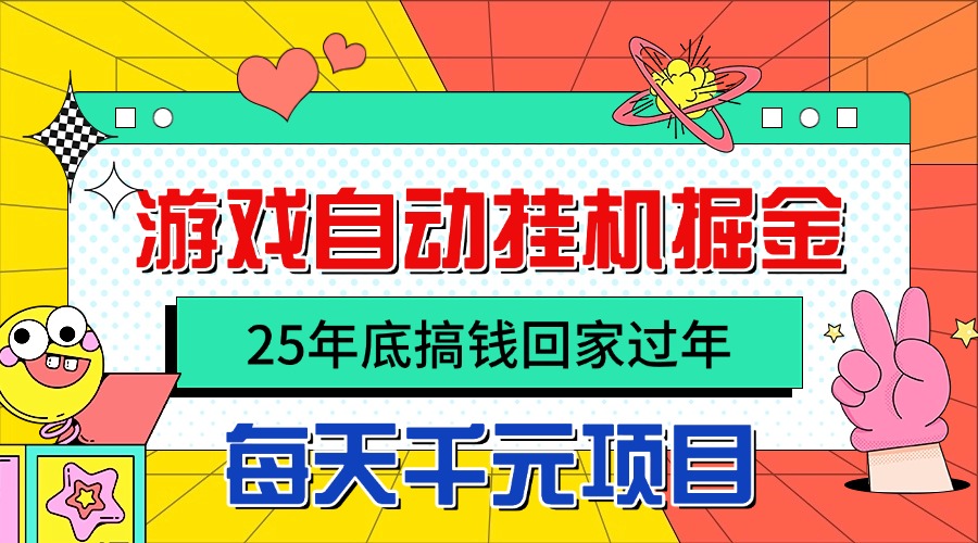 25年底搞钱回家过年，自动游戏挂机掘金，日入千元！-AI学习资源网