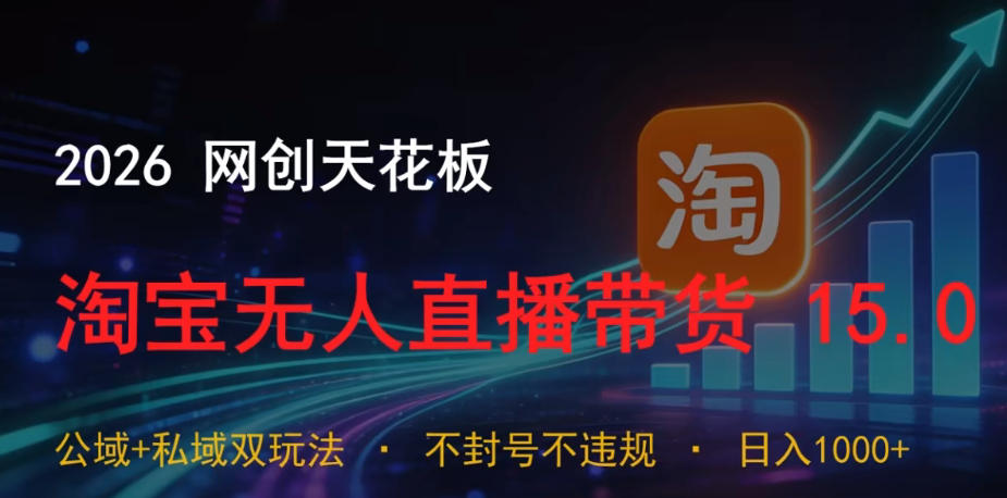 2026网创天花板，淘宝无人直播带货15.0，公域+私域双玩法，日入1k+，不违规不封号【揭秘】-AI学习资源网