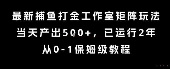 最新捕鱼打金工作室矩阵玩法，当天产出5张+，已运行2年，从0-1保姆级教程【揭秘】-AI学习资源网