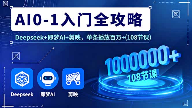 AI0-1入门全攻略，Deepseek+即梦AI+剪映，单条播放百万+(108节课-AI学习资源网