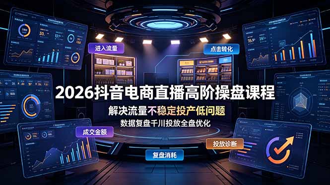 2026抖音电商直播高阶操盘课程，解决流量不稳定投产低问题，数据复盘千川投放全盘优化-AI学习资源网