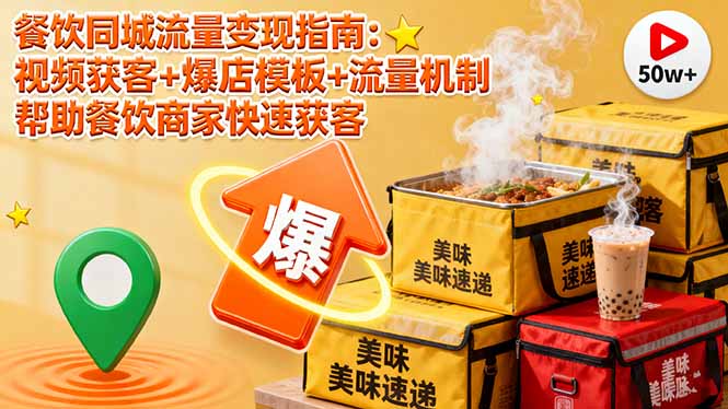餐饮同城流量变现指南：视频获客+爆店模板+流量机制 帮助餐饮商家快速获客-AI学习资源网