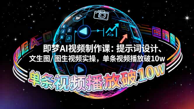 即梦AI视频制作课:提示词设计、文生图/图生视频实操,单条视频播放破10w-AI学习资源网