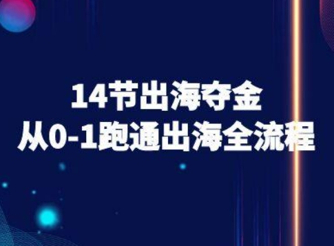 14节出海夺金从0-1跑通出海全流程-跨境电商教程-AI学习资源网