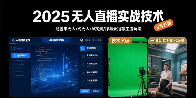 2025无人直播实战技术-8月，涵盖半无人/纯无人/AI实景/绿幕录播等主流玩法-AI学习资源网