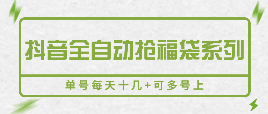 抖音全自动抢福袋系列，单号每天十几+可多号上-AI学习资源网