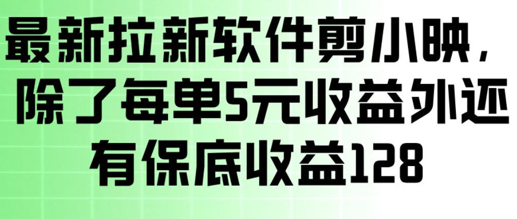 最新拉新软件剪小映,除了每单5米收益外还有保底收益128,一部手机轻松賺钱-AI学习资源网