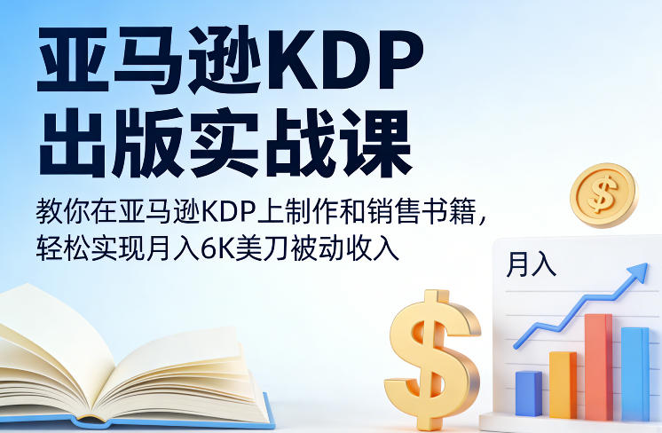 亚马逊KDP出版实战课,教你在亚马逊KDP上制作和销售书籍,轻松实现月入6K美刀被动收入-AI学习资源网