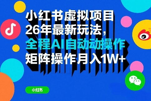 小红书虚拟项目26年最新玩法，全程AI自动操作，矩阵操作月入1W＋【揭秘】-AI学习资源网