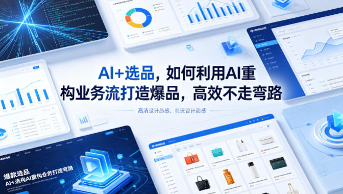 AI+选品，如何利用AI重构业务流打造爆品，高效不走弯路-AI学习资源网