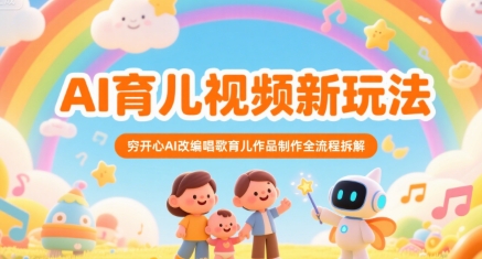 AI育儿视频新玩法，穷开心AI改编唱歌育儿作品制作全流程拆解-AI学习资源网