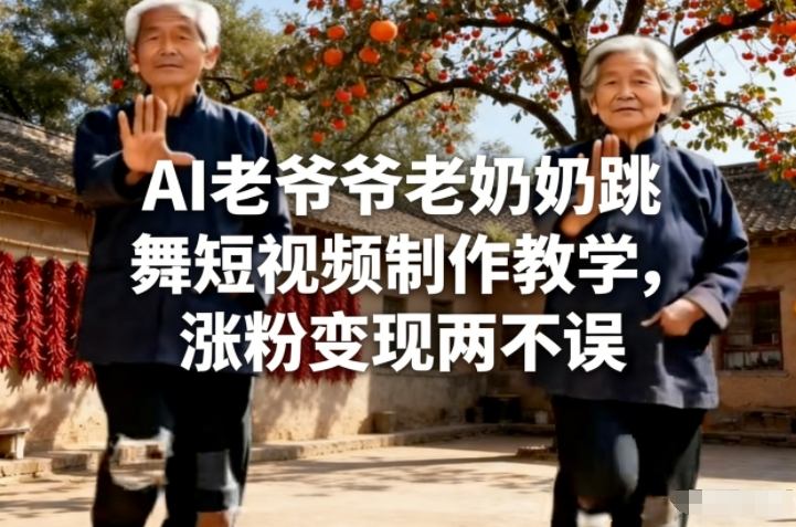 AI老爷爷老奶奶跳舞短视频制作教学，涨粉变现两不误-AI学习资源网