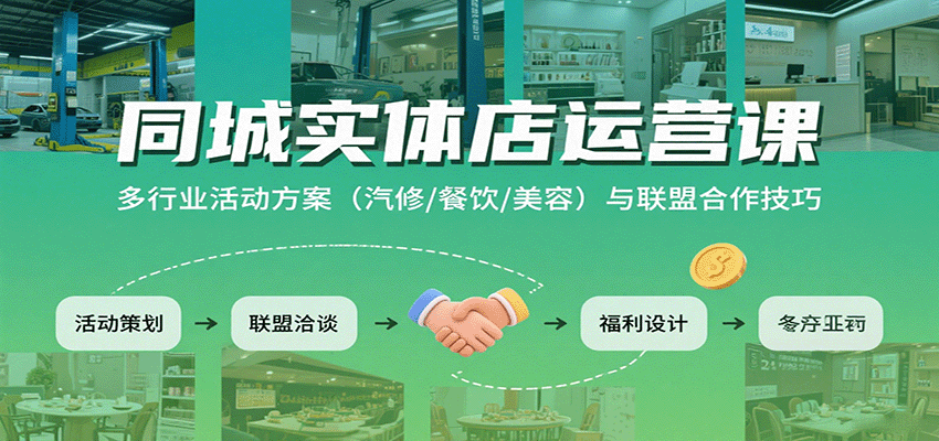 同城实体店运营课：多行业活动方案(汽修/餐饮/美容)与联盟合作技巧-AI学习资源网