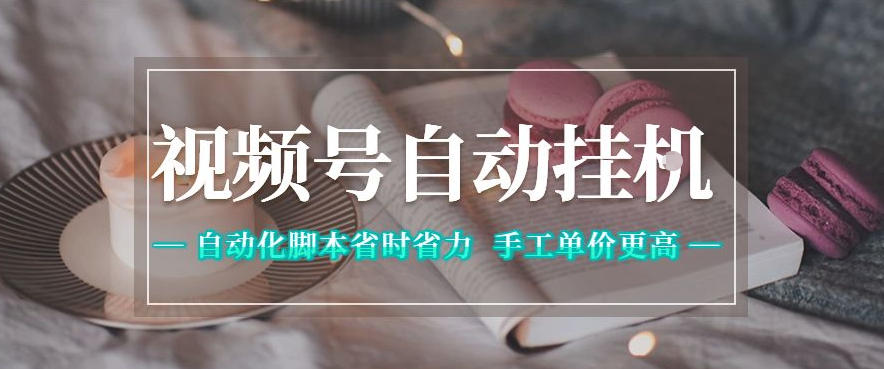 视频号自动挂G项目，自动化脚本省时省力，手工单价更高，日入300+全网最稳【揭秘】-AI学习资源网