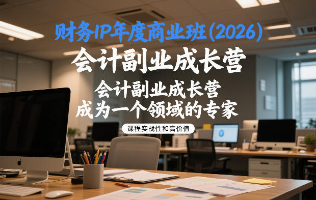 财务IP年度商业班(2026)，会计副业成长营，成为一个领域的专家-AI学习资源网
