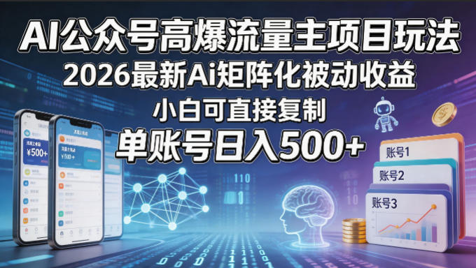 AI公众号高爆流量主项目玩法，2026最新Ai矩阵化被动收益，小白可直接复制，单账号日入500+-AI学习资源网