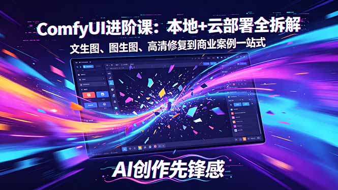 SD-ComfyUI进阶课：本地+云部署全拆解，文生图、图生图、高清修复到商业案例一站式-AI学习资源网