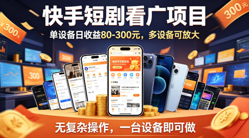 快手短剧看广告项目，没有复杂操作，一台设备每天能有80到300收益，设备多可放大-AI学习资源网