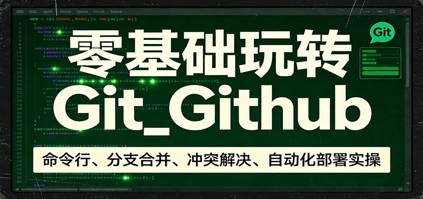 零基础玩转Git_Github：命令行、分支合并、冲突解决、自动化部署实操-AI学习资源网