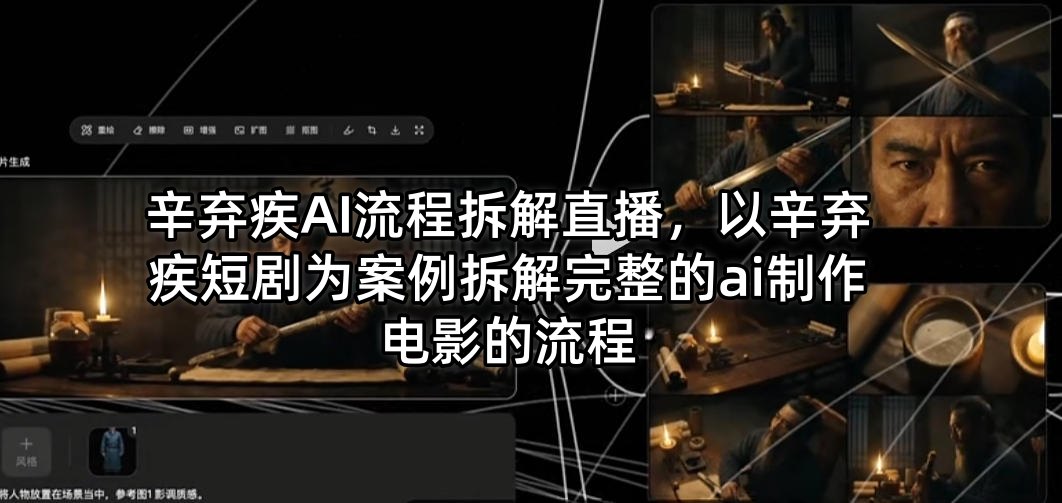 辛弃疾AI流程拆解直播，以辛弃疾短剧为案例拆解完整的ai制作电影的流程-AI学习资源网