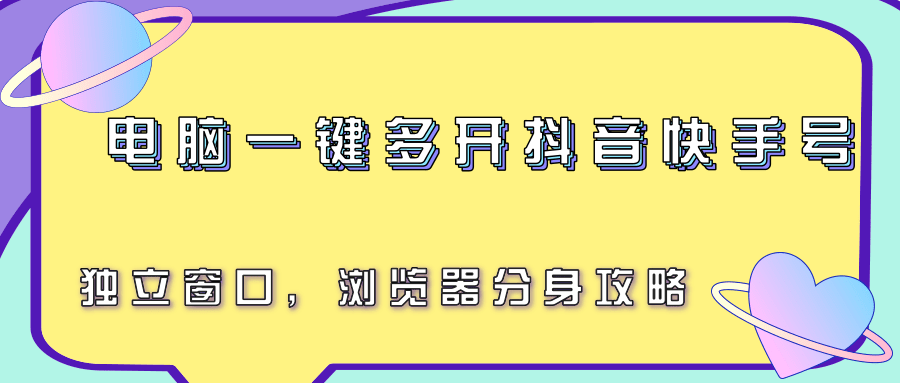 电脑一键多开抖音快手号，独立窗口，浏览器分身攻略-AI学习资源网