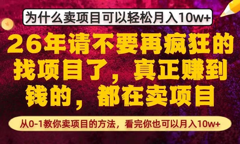 为什么真正賺到钱的都在卖项目,从0-1教你卖项目的方法,看完你也可以月入10w+【揭秘】-AI学习资源网