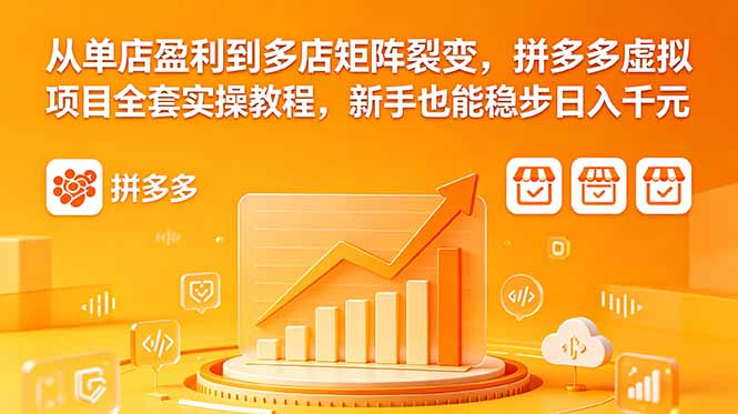 从单店盈利到多店矩阵裂变，拼多多虚拟项目全套实操教程，新手也能稳步日入千元-AI学习资源网