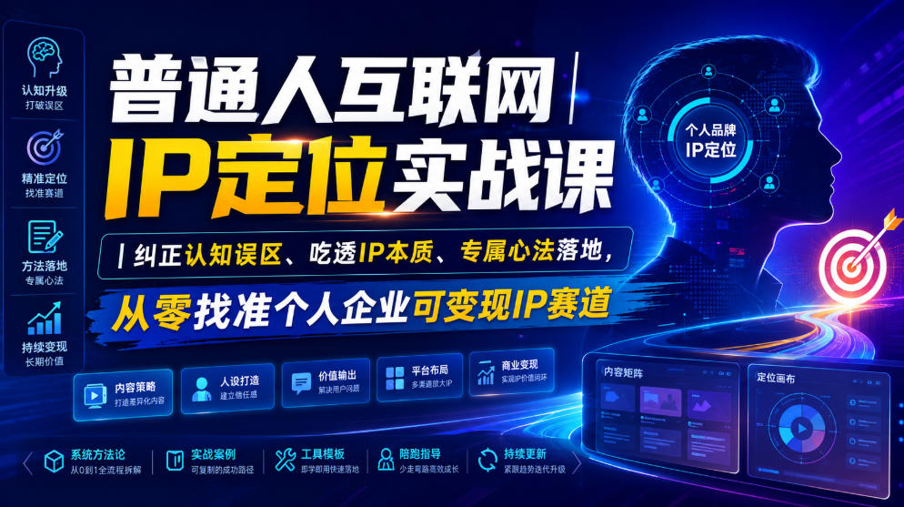 普通人互联网IP定位实战课｜纠正认知误区、吃透IP本质、专属心法落地，从零找准个人企业可变现IP赛道-AI学习资源网