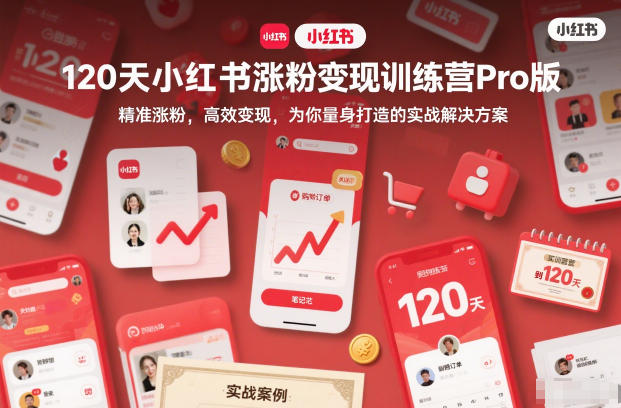 120天小红书涨粉变现训练营Pro版,精准涨粉,高效变现,为你量身打造的实战解决方案-AI学习资源网
