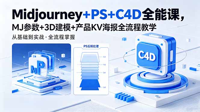 Midjourney+PS+C4D全能课，MJ参数+3D建模+产品KV海报全流程教学-AI学习资源网